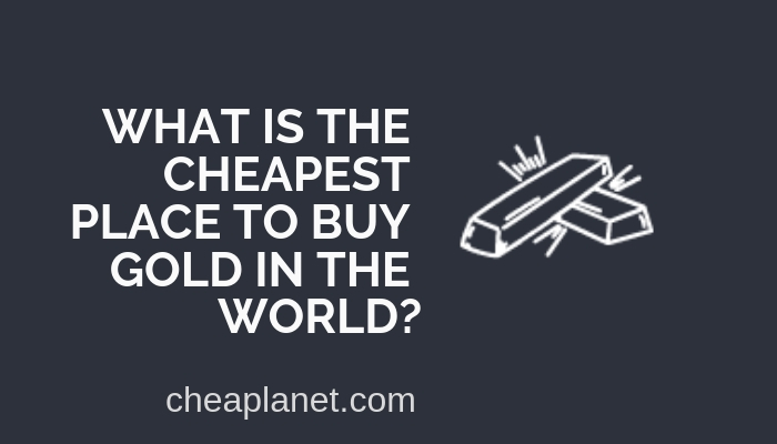 What is the Cheapest Place to Buy Gold in the World?